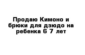  Продаю Кимоно и брюки для дзюдо на ребенка 6-7 лет